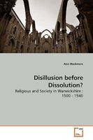 Disillusion before Dissolution?: Religious and Society in Warwickshire : 1500 - 1540 3639186478 Book Cover