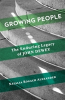 Growing People: The Enduring Legacy of John Dewey 0231221894 Book Cover