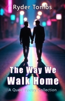 The Way We Walk Home: A Queer Poetry Collection B0GRQY9MKK Book Cover