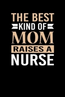 The Best Kind Of Mom Raises A Nurse: Mother's day Nurse Mom Writing Journal Lined, Diary, Notebook (6 x 9) 120 Page 1673796893 Book Cover