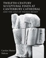 Twelfth-Century Sculptural Finds at Canterbury Cathedral and the Cult of Thomas Becket 178925230X Book Cover