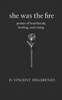 She Was The Fire: Poems of heartbreak, healing, and rising (The Fire Within) B0FQ5273CP Book Cover