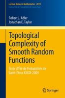 Topological Complexity of Smooth Random Functions: École d'Été de Probabilités de Saint-Flour XXXIX-2009 3642195792 Book Cover