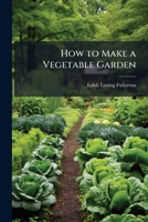 How to Make a Vegetable Garden 1023793547 Book Cover