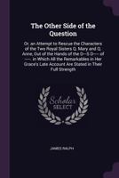 The other side of the question: or, an attempt to rescue the characters of the two royal sisters Q. Mary and Q. Anne, out of the hands of the D---s D---- of ----------. ... 1377418359 Book Cover