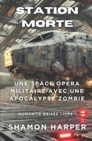 STATION MORTE: UNE SPACE OPERA MILITAIRE AVEC UNE APOCALYPSE ZOMBIE - HUMANITÉ BRISÉE (French Edition) B0FL2FBG14 Book Cover