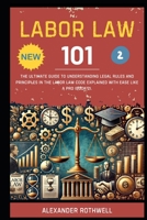 Labor Law 101: The Ultimate Guide to Understanding Legal Rules and Principles in the Labor Law Code Explained with Ease Like a Pro (Book 2). (Master ... Phrases (Legal Vocabulary And Terminology)) B0F9LM655H Book Cover