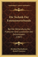 Die Technik Der Extensionsverbande: Bei Der Behandlung Der Frakturen And Luxationen Der Extremitaten (1907) 116087235X Book Cover