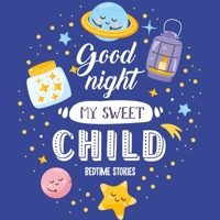 Goodnight My Sweet Child Bedtime Stories: Night time stories - Bedtime stories for toddlers - Short bedtime stories with moral lesson 1716311039 Book Cover