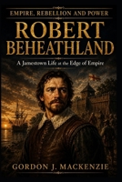 Captain Robert Beheathland: A Jamestown Life at the Edge of Empire (Lords of the Seventeenth Century) B0G81TKTK2 Book Cover