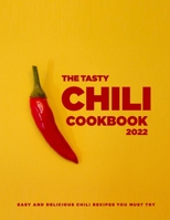 The Tasty Chili Cookbook 2022: Easy And Delicious Chili Recipes You Must Try B09YYKS8S9 Book Cover