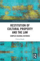 Restitution of Cultural Property and the Law: Complex Colonial Histories (Routledge Studies in Cultural Heritage and International Law) 036742536X Book Cover