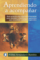 Aprendiendo a acompañar: Guía práctica de relaciones humanas para atender a familiares y pacientes que necesitan cuidados especiales 9688605697 Book Cover