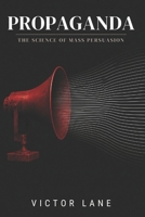 Propaganda: The Science of Mass Persuasion B0H1N4N1YB Book Cover