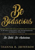 Be Bodacious: A 30 Day Challenge for Entrepreneurs to Elevate Your Life 1973840421 Book Cover