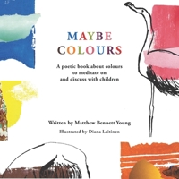 Maybe Colours: A poetic picture book about colours to meditate on and discuss with children. 0955920302 Book Cover