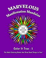 Marvelous Manifestation Mandalas: "Color it True" Adult Coloring Books that Draw Good Things to You (Volume 1) 0997199113 Book Cover