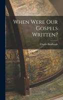 When Were Our Gospels Written? 1979865396 Book Cover