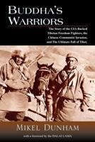 Buddha's Warriors: The Story of the CIA-Backed Tibetan Freedom Fighters, the Chinese Communist Invasion, and the Ultimate Fall of Tibet 1585423483 Book Cover