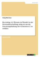 Recruiting 4.0. Warum ein Wandel in der Personalbeschaffung nötig ist um die Erwartungshaltung der Generation Z zu erfüllen (German Edition) 3668956154 Book Cover