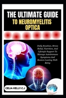 THE ULTIMATE GUIDE TO NEUROMYELITIS OPTICA: Daily Routines, Stress Relief, Nutrition, And Lifestyle Support To Manage Autoimmune Symptoms And Restore Lasting Well-Being B0FSG73H98 Book Cover