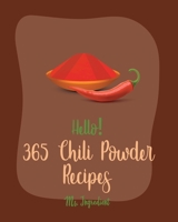 Hello! 365 Chili Powder Recipes: Best Chili Powder Cookbook Ever For Beginners [Mexican Casserole Cookbook, Mexican Vegetarian Book, Chilies Cookbook, Green Chili Recipe, Ground Beef Recipes] [Book 1] B085DPSYBM Book Cover