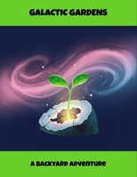 Galactic Gardens: A Backyard Adventure B0FSYJR7DD Book Cover