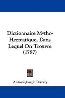 Dictionnaire Mytho-Hermatique, Dans Lequel On Trouvre (1787) 1104088711 Book Cover