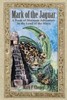 Mark of the Jaguar: A Book of Mormon Adventure in the Land of the Maya 1496908082 Book Cover