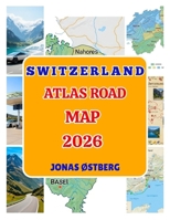 Switzerland Atlas Road Map 2026: Grand Tour, Matterhorn & Jungfrau; Zurich, Geneva & Lucerne maps, mountain passes, scenic drives, lakes & camping, EV charging for road trips B0FRXZXBF5 Book Cover