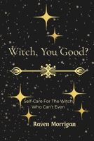 Witch, You Good: Self-Care For The Witch Who Can't Even B0FJRN9C8N Book Cover