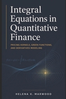Integral Equations in Quantitative Finance: Pricing Kernels, Green Functions, and Derivatives Modeling B0GYLG8NBV Book Cover