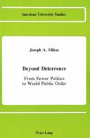 Beyond Deterrence: From Power Politics to World Public Order (Series X Political Science, Vol 15) 0820406996 Book Cover