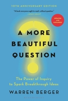 A More Beautiful Question: The Power of Inquiry to Spark Breakthrough Ideas 1632861054 Book Cover