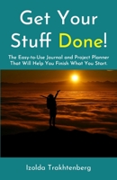 Get Your Stuff Done!: The Easy-to-Use Journal and Project Planner That Will Help You Finish What You Start 1673657427 Book Cover