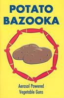 THE ULTIMATE POTATO-BAZOOKA HAIRSPRAY POWERED VEGETABLE GUNS:The $20.00 Good Time 0879472596 Book Cover
