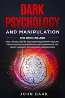 Dark Psychology and Manipulation: This Book Include: Mind Hacking, How to Analyze People, Empath Healing, The Psychology of Persuasion, Human Behavior 101, Neuro Linguistic Programming, Brainwashing. 1801122849 Book Cover