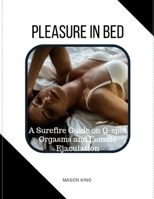 PLEASURE IN BED: A Surefire Guide on G-spot Orgasms and Female Ejaculation. B0C1J7CPVQ Book Cover