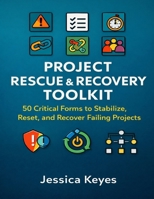 Project Rescue & Recovery Toolkit: 50 Critical Forms to Stabilize, Reset, and Recover Failing Projects (Project Execution & Recovery Toolkits) B0GJRVPW1J Book Cover