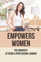 Empowers Women: The Drudgery Of Being A Professional Woman: Being A Professional Woman In An Office B096ZPS2BZ Book Cover