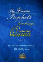 The Divine Prophets` Teachings in the Holy Quran Vol. I: A Quranic Interpretation of Selected Verses 1484945700 Book Cover