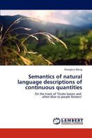 Semantics of natural language descriptions of continuous quantities: On the track of "Ovate leaves and often blue to purple flowers" 3847322923 Book Cover