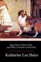 Sigurd Our Golden Collie and Other Comrades of the Road 1511735201 Book Cover