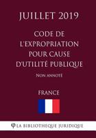 Code de l'expropriation pour cause d'utilit� publique (France) (Juillet 2019) Non annot� 1081963360 Book Cover