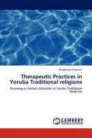 Therapeutic Practices in Yoruba Traditional religions: Focusing on Herbal Utilization in Yoruba Traditional Medicine 3659272027 Book Cover