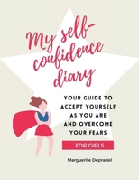 My self-confidence diary for girls: Your guide to accept yourself as you are and overcome your fears (Self-Development for Children) 2959275802 Book Cover