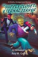 The Supply Closet of Eternal Terror: a Cthulhu, Amalgamated memoir B0H5ND1X63 Book Cover
