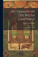 Dictionary Of The Welsh Language: Explained In English 1022260944 Book Cover