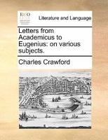 Letters from Academicus to Eugenius: on various subjects. 1170905684 Book Cover