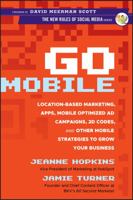 Go Mobile: Location-Based Marketing, Apps, Mobile Optimized Ad Campaigns, 2D Codes and Other Mobile Strategies to Grow Your Business 1118167783 Book Cover